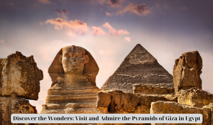 Discover the Wonders: Visit and Admire the Pyramids of Giza in Egypt