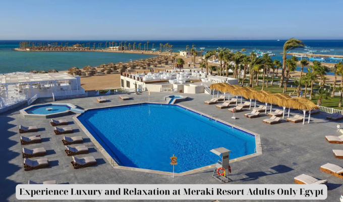 Experience Luxury and Relaxation at Meraki Resort Adults Only Egypt