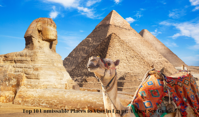 Top 10 Unmissable Places to Visit in Egypt: A Must-See Guide