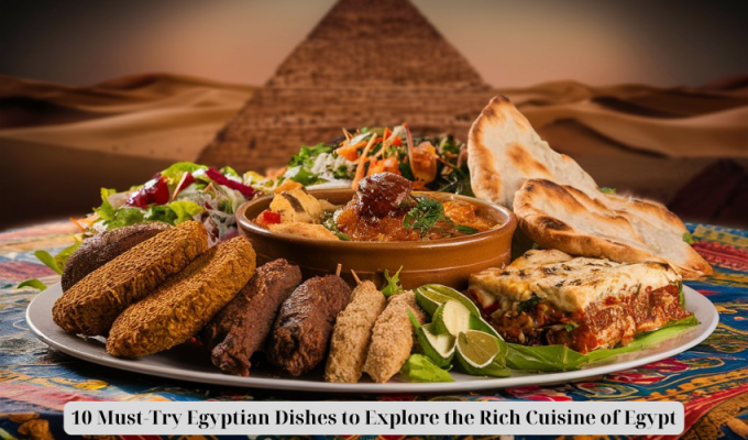 10 Must-Try Egyptian Dishes to Explore the Rich Cuisine of Egypt