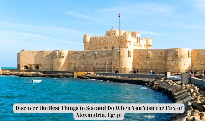 Discover the Best Things to See and Do When You Visit the City of Alexandria, Egypt