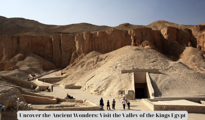 Uncover the Ancient Wonders: Visit the Valley of the Kings Egypt