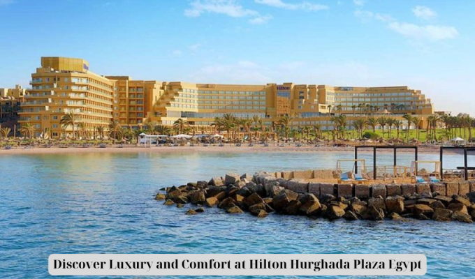 Discover Luxury and Comfort at Hilton Hurghada Plaza Egypt