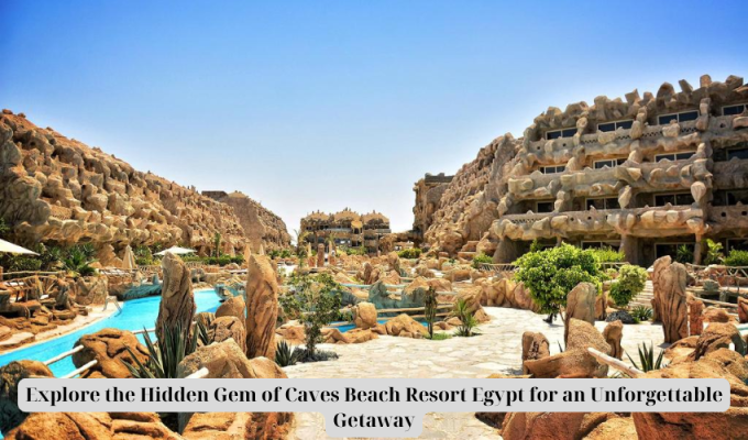 Explore the Hidden Gem of Caves Beach Resort Egypt for an Unforgettable Getaway